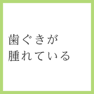 歯ぐきが腫れている